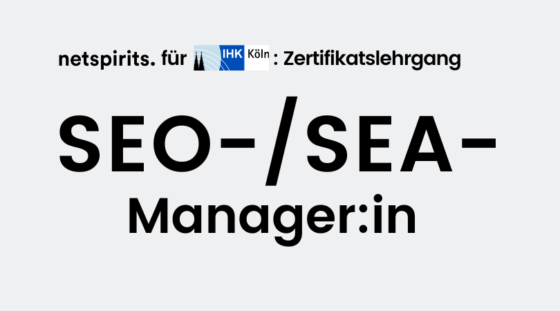 netspirits & IHK Köln: Wei­ter­bil­dung zum/r SEO- & SEA-Manager:in