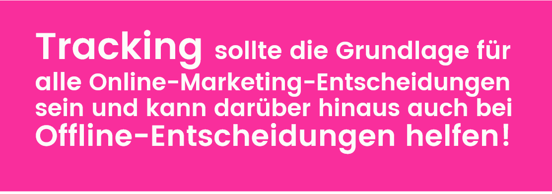Ohne Tracking erhält man kein Feedback zum Erfolg der Online-Marketing-Maßnahmen. Grundlage für Online-Marketing-Optimierungen ist einwandfreies Tracking.